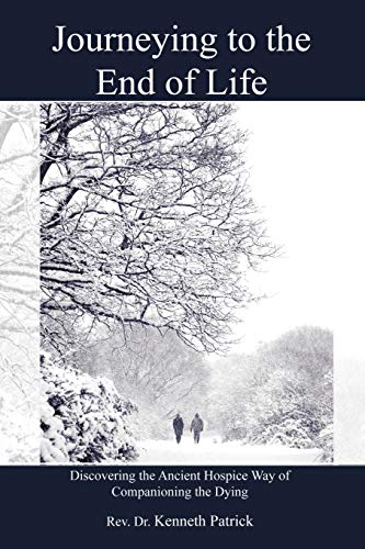 Journeying To the End of Life: Discovering the Ancient Hospice Way of Companioning the Dying