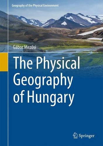 The Physical Geography of Hungary (Geography of the Physical Environment)