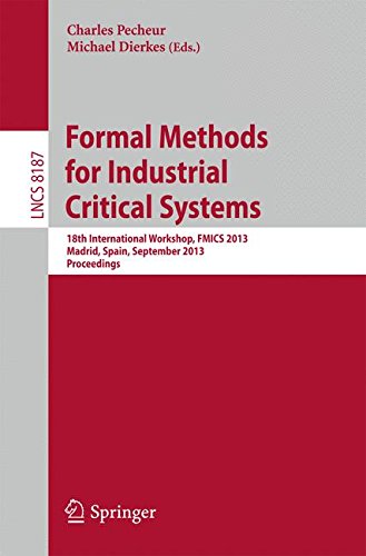 Formal Methods for Industrial Critical Systems: 18th International Workshop, FMICS 2013, Madrid, Spain, September 23-24, 2013, Proceedings (Lecture ... / Programming and Software Engineering)