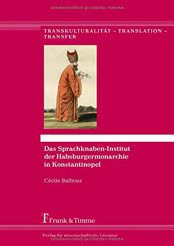 Das Sprachknaben-Institut der Habsburgermonarchie in Konstantinopel (Transkulturalität - Translation - Transfer)