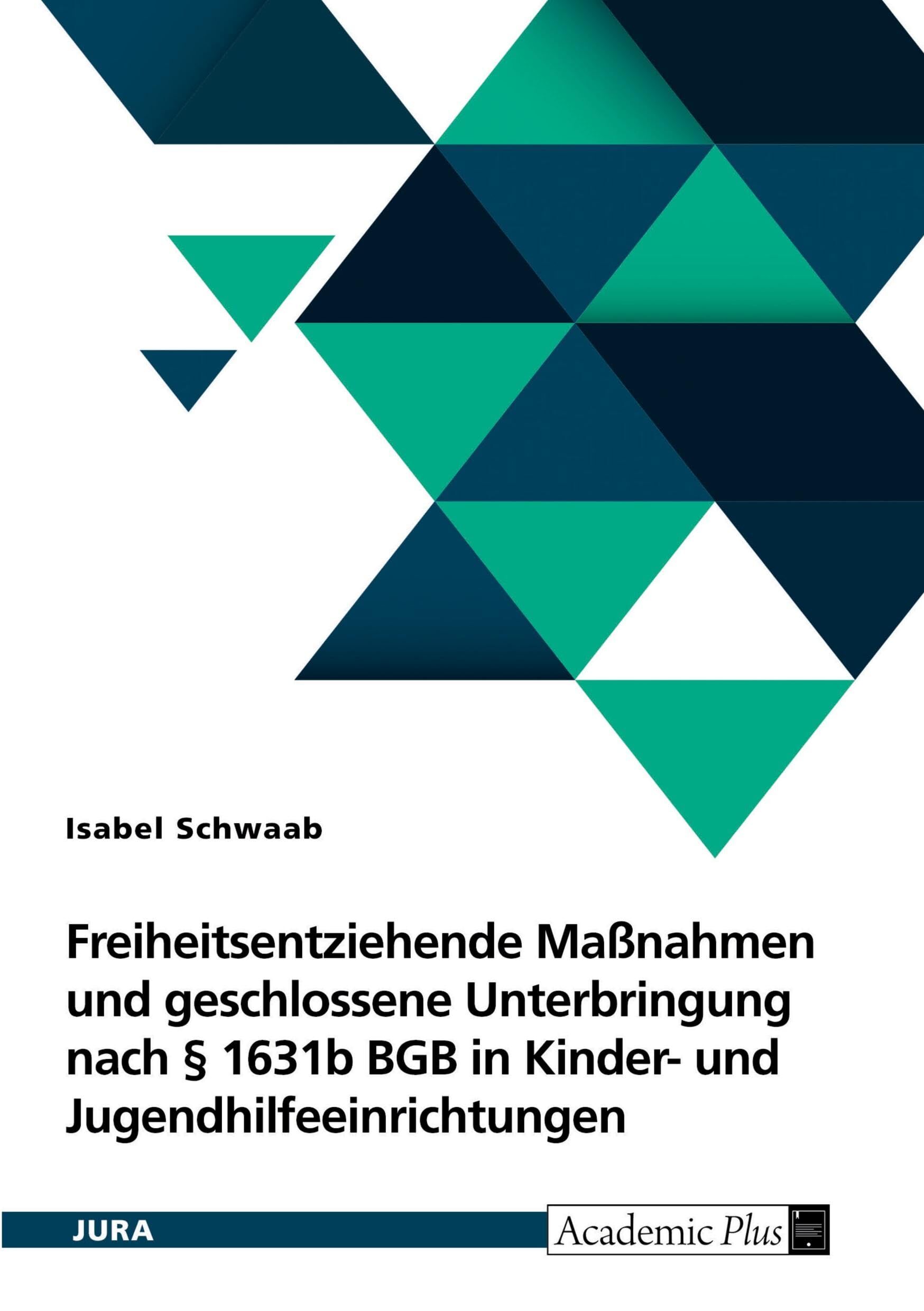 Freiheitsentziehende Maßnahmen und geschlossene Unterbringung nach § 1631b BGB in Kinder- und Jugendhilfeeinrichtungen