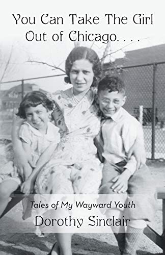 You Can Take The Girl Out of Chicago . . .: Tales of My Wayward Youth