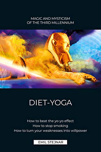 DIET-YOGA: HOW TO OUTSMART THE YO-YO EFFECT. HOW TO STOP SMOKING FOR GOOD. HOW TO GAIN SPIRITUAL POWER FROM YOUR WEAKNESSES.