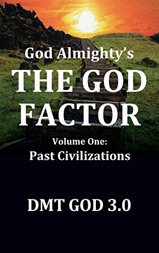 God Almighty's: THE GOD FACTOR: Volume One: PAST CIVILIZATIONS