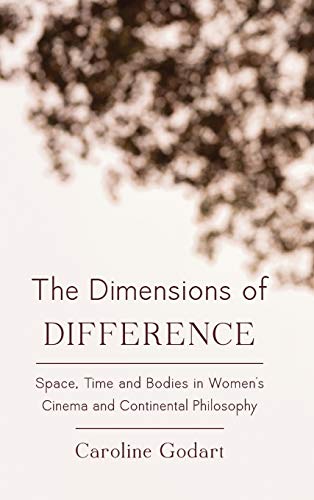 The Dimensions of Difference: Space, Time and Bodies in Women's Cinema and Continental Philosophy