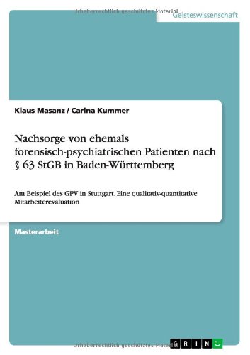 Nachsorge von ehemals forensisch-psychiatrischen Patienten nach § 63 StGB in Baden-Württemberg: Am Beispiel des GPV in Stuttgart. Eine qualitativ-quantitative Mitarbeiterevaluation