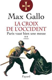 La croix de l'Occident. Vol. 2. Paris vaut bien une messe