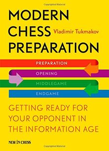 Modern Chess Preparation: Getting Ready for Your Opponent in the Information Age
