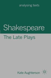 Shakespeare: The Late Plays (Analysing Texts)