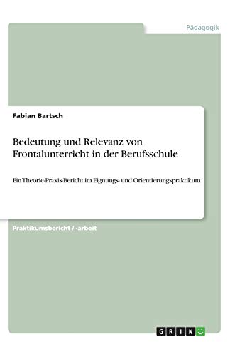 Bedeutung und Relevanz von Frontalunterricht in der Berufsschule: Ein Theorie-Praxis-Bericht im Eignungs- und Orientierungspraktikum