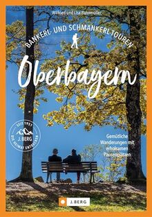 Wanderführer Bayern – Bankerl- & Schmankerl-Touren in Oberbayern: Gemütliche Wanderungen mit erholsamen Pausenplätzen. Auf entspannten Wandertouren durch das bayerische Voralpenland wandern.