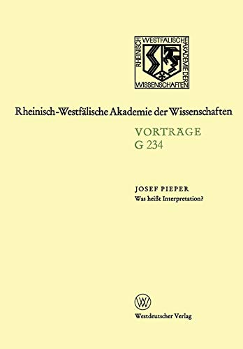 Was heißt Interpretation?: Gemeinsame Sitzung der Klasse für Geisteswissenschaften und der Klasse für Natur-, Ingenieur- und Wirtschaftswissenschaften ... Akademie der Wissenschaften, 234, Band 234)