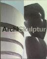 Archi-Skulptur. Grenzformen der Gestaltung zwischen Architektur und Plastik von Boullée über Malewitsch, Brancusi, F.L. Wright, Le Corbusier und Chillida bis zur Gegenwart