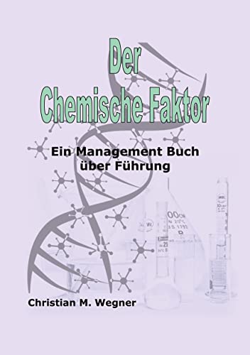 Der Chemische Faktor: Ein Management Buch über Führung