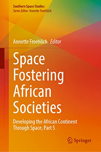Space Fostering African Societies: Developing the African Continent Through Space, Part 5 (Southern Space Studies)