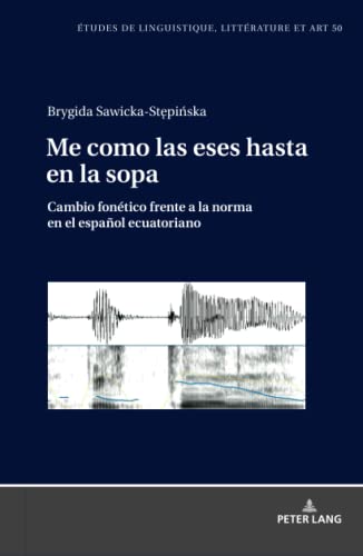 Me como las eses hasta en la sopa: Cambio fonético frente a la norma en el español ecuatoriano (Etudes de linguistique, littérature et arts / Studi di Lingua, Letteratura e Arte, Band 50)