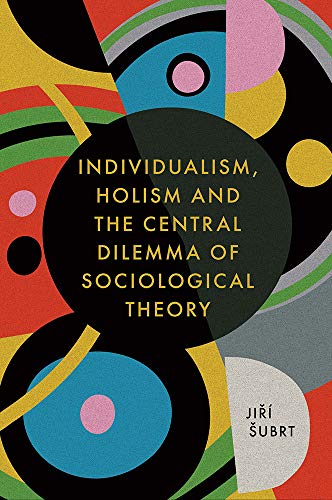 Individualism, Holism and the Central Dilemma of Sociological Theory