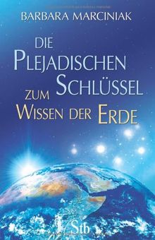 Die plejadischen Schlüssel zum Wissen der Erde - Unser Erbe, unser Wissen, unsere selbstgewählte Aufgabe