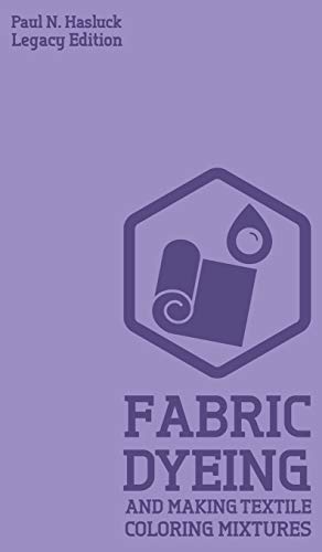 Fabric Dyeing And Making Textile Coloring Mixtures (Legacy Edition): Classic Methods, Materials, And Recipes For Old-Time Cloth Colors (Hasluck's Traditional Skills Library, Band 7)