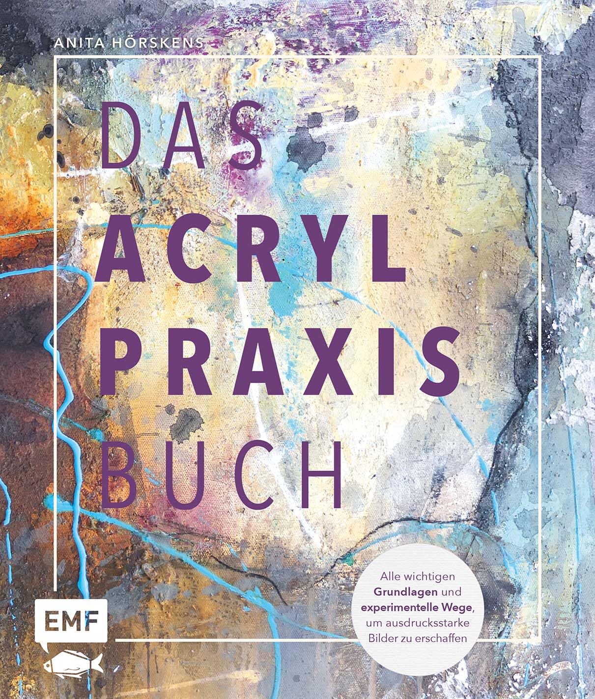 Das Acryl-Praxisbuch: Mit über 35 Motiven Schritt für Schritt | Alle wichtigen Grundlagen und experimentelle Wege, um ausdrucksstarke Bilder zu erschaffen (Das Praxisbuch)