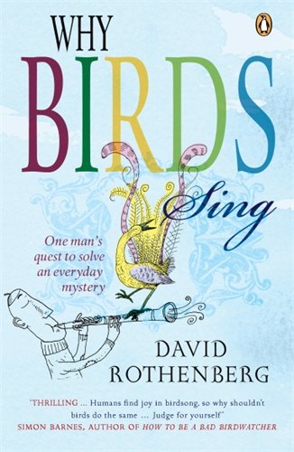 David Rothenberg Why Birds Sing, One Man's Quest To Solve An Everyday Mystery
