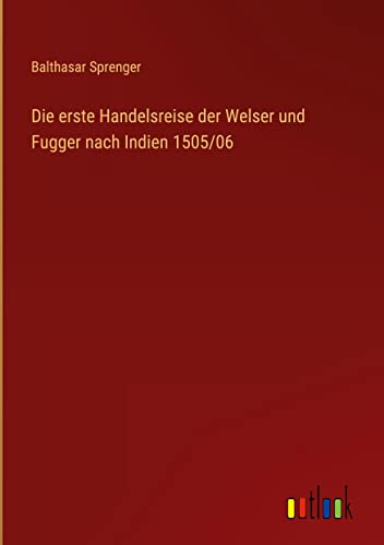 Die erste Handelsreise der Welser und Fugger nach Indien 1505/06