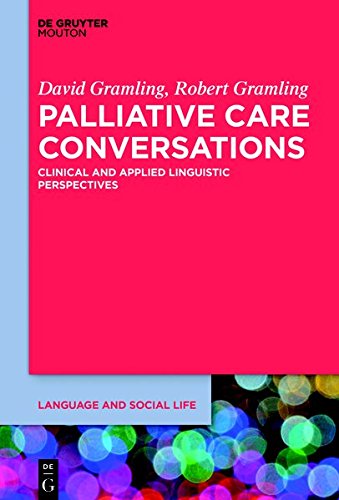Palliative Care Conversations: Clinical and Applied Linguistic Perspectives (Language and Social Life, Band 12)