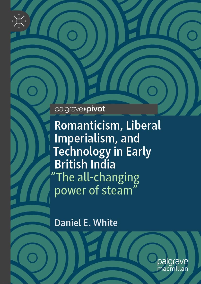 Romanticism, Liberal Imperialism, and Technology in Early British India: “The all-changing power of steam”