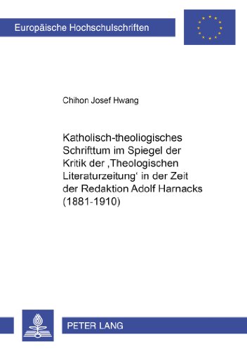 Katholisch-theologisches Schrifttum im Spiegel der Kritik der «Theologischen Literaturzeitung» in der Zeit der Redaktion Adolf Harnacks (1881-1910) ... / Publications Universitaires Européennes)