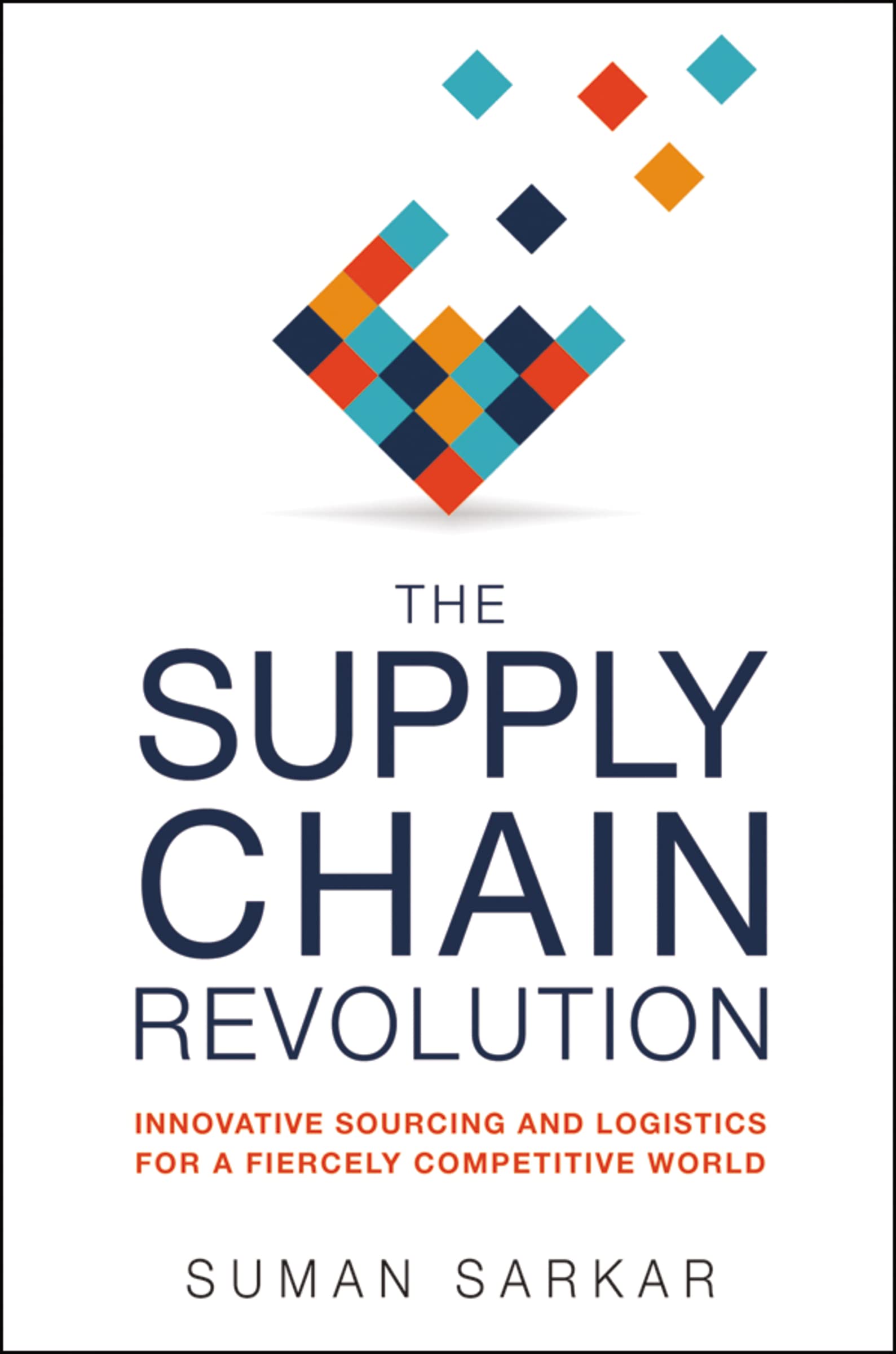 Suman Sarkar The Supply Chain Revolution, Innovative Sourcing And Logistics For A Fiercely Competitive World