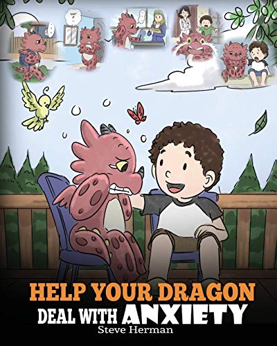 Help Your Dragon Deal With Anxiety: Train Your Dragon To Overcome Anxiety. A Cute Children Story To Teach Kids How To Deal With Anxiety, Worry And Fear. (My Dragon Books, Band 22)