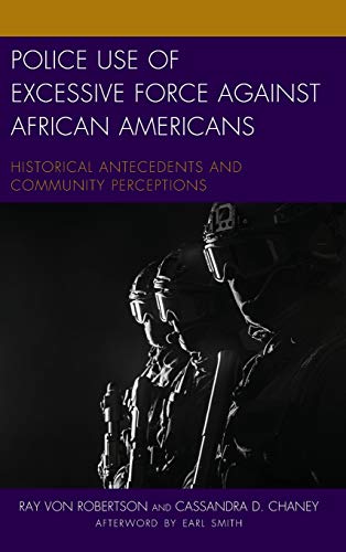 Police Use of Excessive Force against African Americans: Historical Antecedents and Community Perceptions (Policing Perspectives and Challenges in the Twenty-First Century)