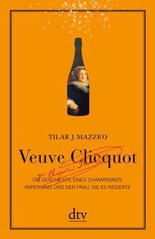 Veuve Clicquot: Die Geschichte eines Champagner-Imperiums und der Frau, die es regierte