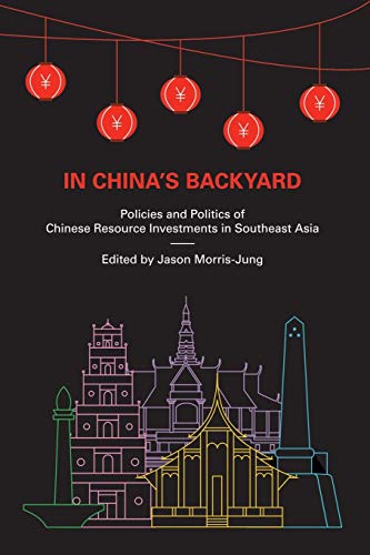 In China's Backyard: Policies and Politics of Chinese Resource Investments in Southeast Asia