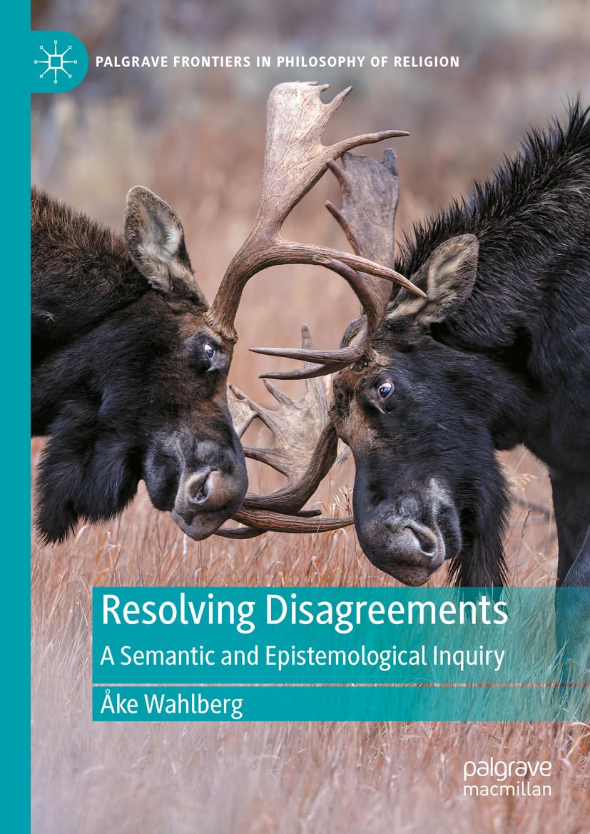 Resolving Disagreements: A Semantic and Epistemological Inquiry (Palgrave Frontiers in Philosophy of Religion)