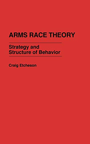 Arms Race Theory: Strategy and Structure of Behavior (Contributions in Military Studies)