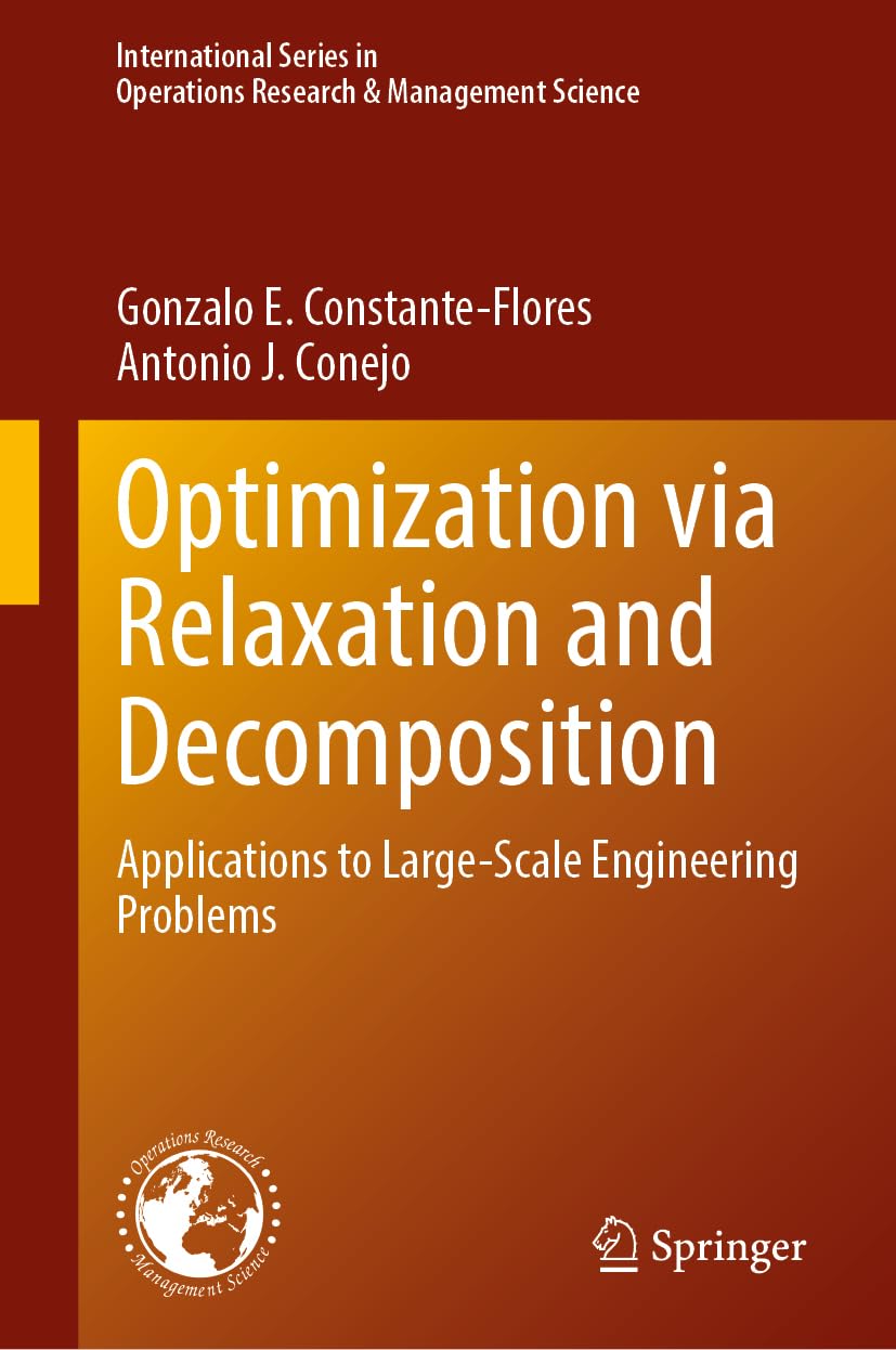 Optimization via Relaxation and Decomposition: Applications to Large-Scale Engineering Problems (International Series in Operations Research & Management Science, 364, Band 364)