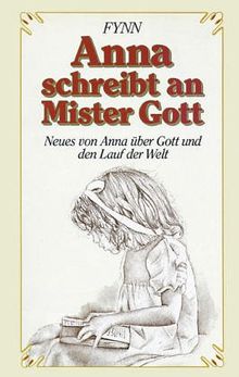 Anna schreibt an Mister Gott. Neues von Anna über Gott und den Lauf der Welt