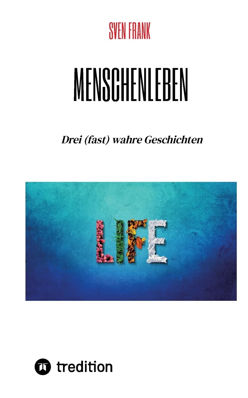 Menschenleben: Drei (fast) wahre Geschichten