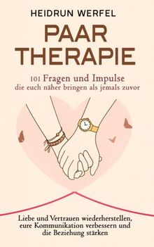 Paartherapie ¿ 101 Fragen und Impulse, die euch näher bringen als jemals zuvor: Liebe und Vertrauen wiederherstellen, eure Kommunikation verbessern und die Beziehung stärken
