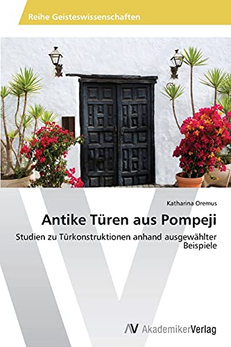 Antike Türen aus Pompeji: Studien zu Türkonstruktionen anhand ausgewählter Beispiele