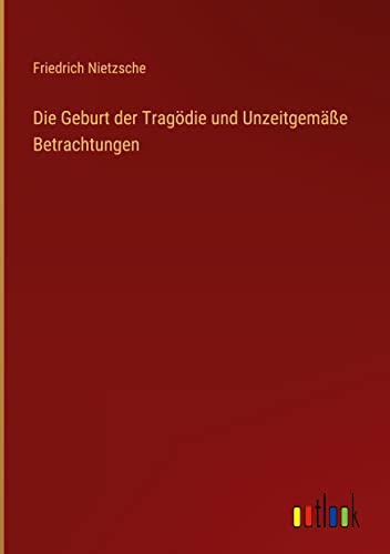Die Geburt der Tragödie und Unzeitgemäße Betrachtungen