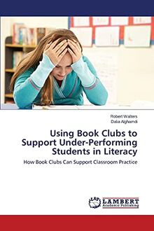 Using Book Clubs to Support Under-Performing Students in Literacy: How Book Clubs Can Support Classroom Practice