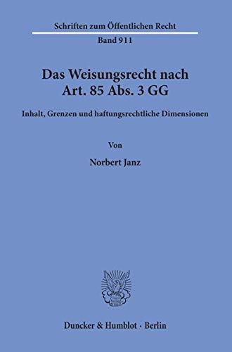 Das Weisungsrecht nach Art. 85 Abs. 3 GG.: Inhalt, Grenzen und haftungsrechtliche Dimensionen. (Schriften zum Öffentlichen Recht)