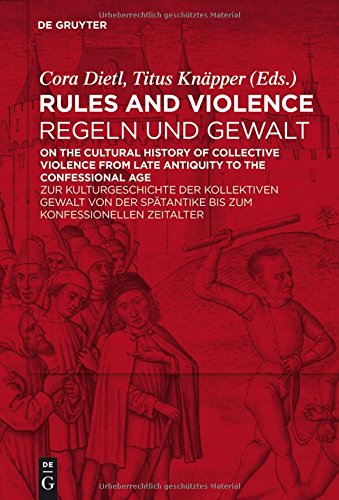 Rules and Violence / Regeln und Gewalt: On the Cultural History of Collective Violence from Late Antiquity to the Confessional Age / Zur ... Spätantike bis zum konfessionellen Zeitalter