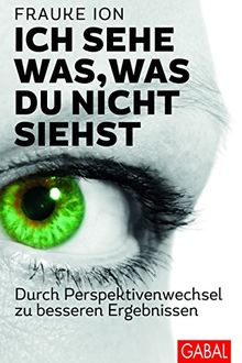 Ich sehe was, was du nicht siehst: Durch Perspektivenwechsel zu besseren Ergebnissen