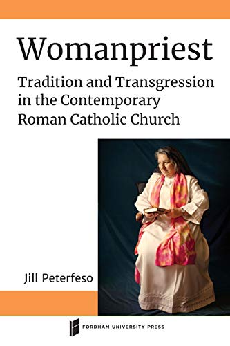 Jill Peterfeso Womanpriest, Tradition And Transgression In The Contemporary Roman Catholic Church (Catholic Practice In North America)