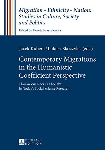 Contemporary Migrations in the Humanistic Coefficient Perspective: Florian Znaniecki’s Thought in Today’s Social Science Research (Migration – ... in Culture, Society and Politics, Band 6)