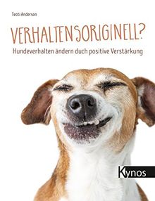 Verhaltensoriginell?: Hundeverhalten ändern durch positive Verstärkung