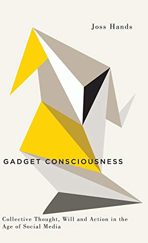Gadget Consciousness: Collective Thought, Will and Action in the Age of Social Media (Digital Barricades)